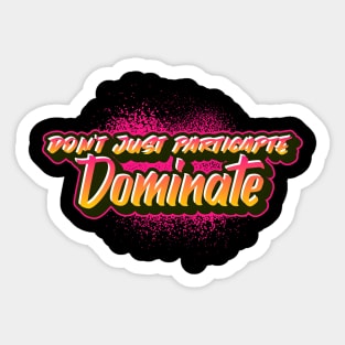 Don't Just Participate Dominate Sticker